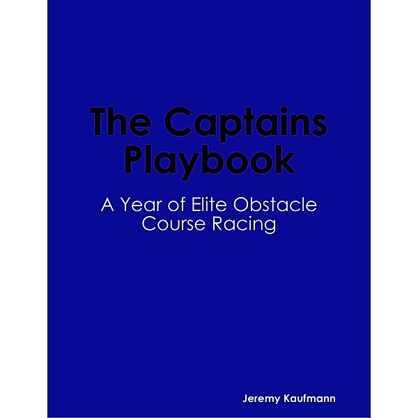 The Captains Playbook: A Year of Elite Obstacle Course Racing, Jeremy Kaufmann