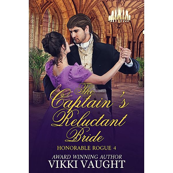 The Captain's Reluctant Bride (Honorable Rogue, #4) / Honorable Rogue, Vikki Vaught