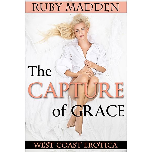 The Capture of Grace (West Coast Erotica, #2) / West Coast Erotica, Ruby Madden
