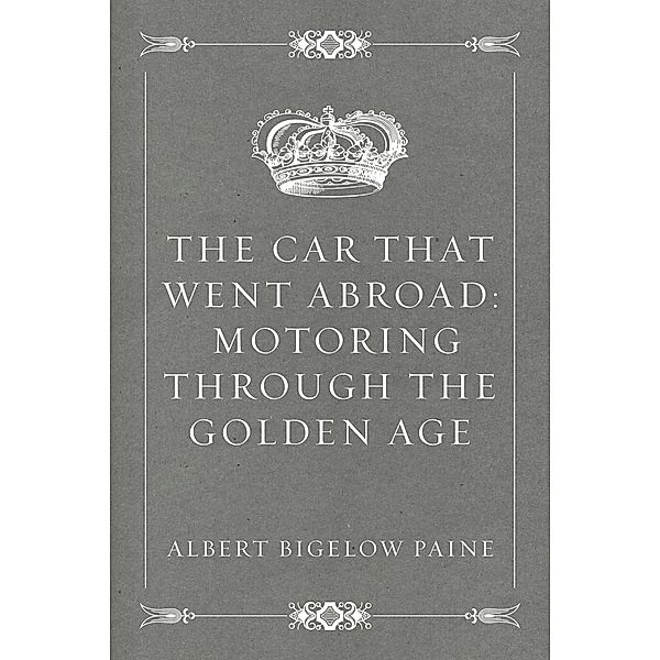 The Car That Went Abroad: Motoring Through the Golden Age, Albert Bigelow Paine