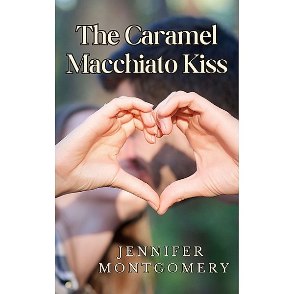 The Caramel Macchiato Kiss (The Coffee Shop Romances, #1) / The Coffee Shop Romances, Jennifer Montgomery