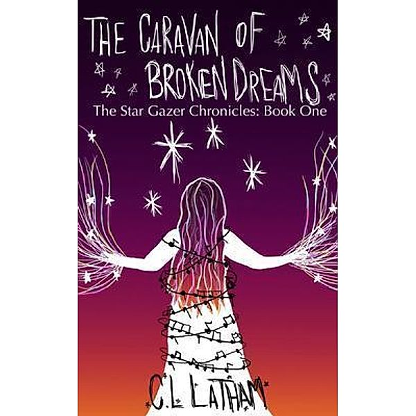 The Caravan of Broken Dreams / The StarGazer Chronicles Bd.1, C. L. Latham