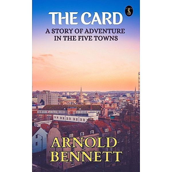 The Card: A Story of Adventure in the Five Towns, Arnold Bennett
