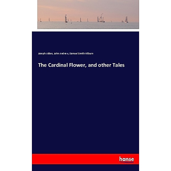 The Cardinal Flower, and other Tales, Joseph Alden, John Andrew, Samuel Smith Kilburn