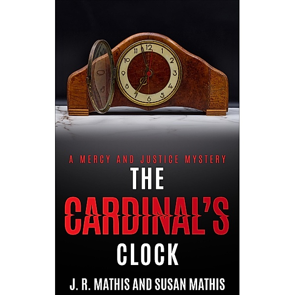 The Cardinal's Clock (The Mercy and Justice Mysteries, #14) / The Mercy and Justice Mysteries, J. R. Mathis, Susan Mathis