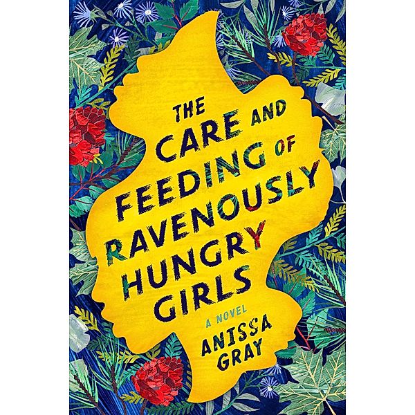 The Care and Feeding of Ravenously Hungry Girls, Anissa Gray