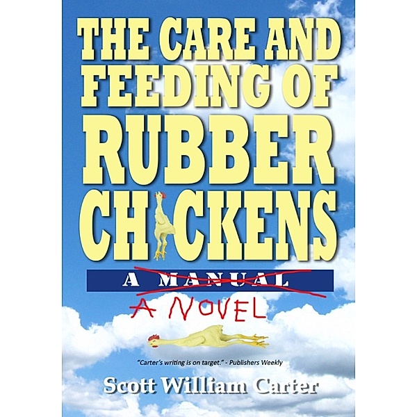The Care and Feeding of Rubber Chickens: A Novel, Scott William Carter