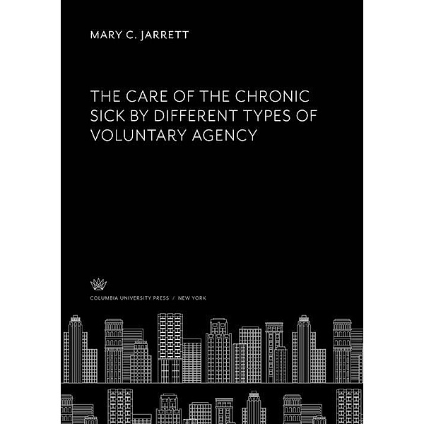 The Care of the Chronic Sick by Different Types of Voluntary Agency, Mary C. Jarrett