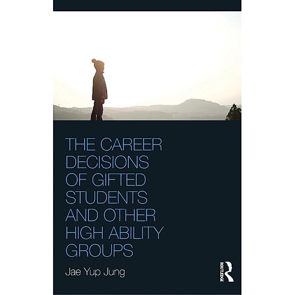 The Career Decisions of Gifted Students and Other High Ability Groups, Jae Yup Jung
