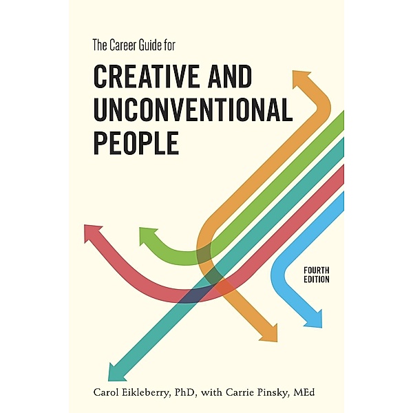 The Career Guide for Creative and Unconventional People, Fourth Edition, Carol Eikleberry, Carrie Pinsky