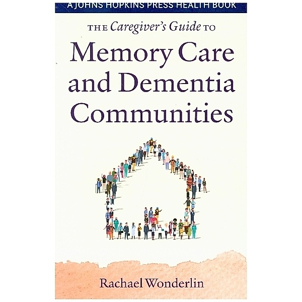 The Caregiver's Guide to Memory Care and Dementia Communities, Rachael Wonderlin, Michelle Tristani