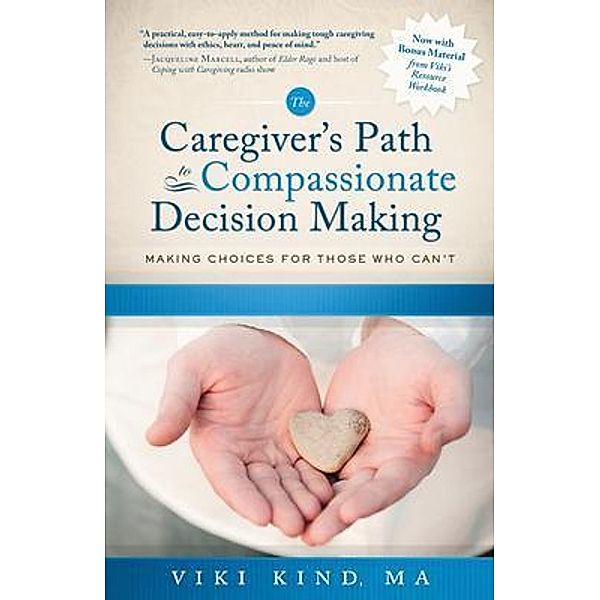 The Caregiver's Path to Compassionate Decision Making, Viki Kind