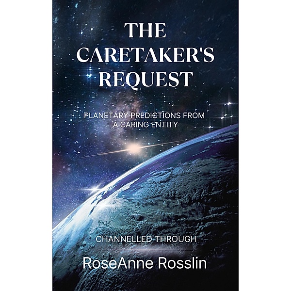 The Caretaker's Request: Planetary Predictions from a Caring Entity, Roseanne Rosslin