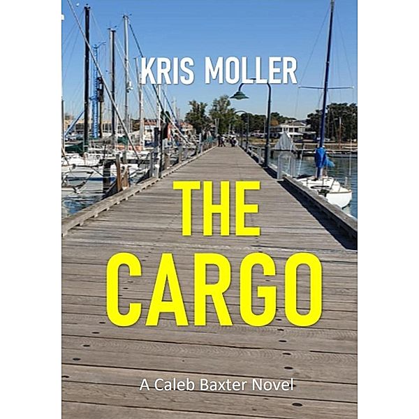 The Cargo: A Caleb Baxter Novel / Caleb Baxter, Kris Moller