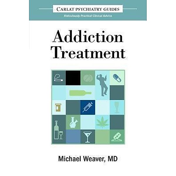 The Carlat Guide to Addiction Treatment / Carlat Guides Bd.1, Michael Weaver