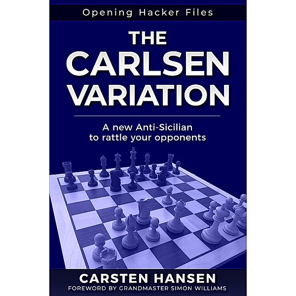 The Carlsen Variation - A New Anti-Sicilian (Opening Hacker Files, #1) / Opening Hacker Files, Carsten Hansen, Simon Wiiliams