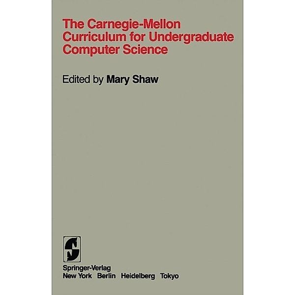 The Carnegie-Mellon Curriculum for Undergraduate Computer Science, S. D. Brookes, M. Donner, J. Driscoll, M. Mauldin, R. Pausch, W. L. Scherlis, Mary Shaw, A. Z. Spector