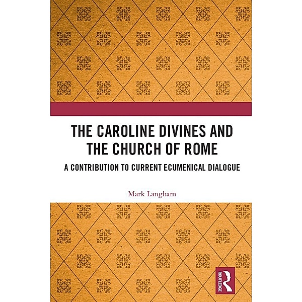 The Caroline Divines and the Church of Rome, Mark Langham
