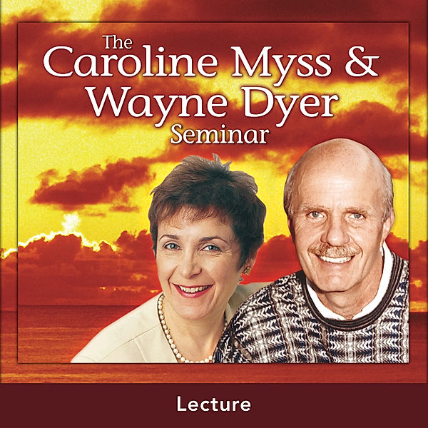 The Caroline Myss And Wayne Dyer Seminar: Live Lecture, Caroline Myss, Dr. Wayne W. Dyer