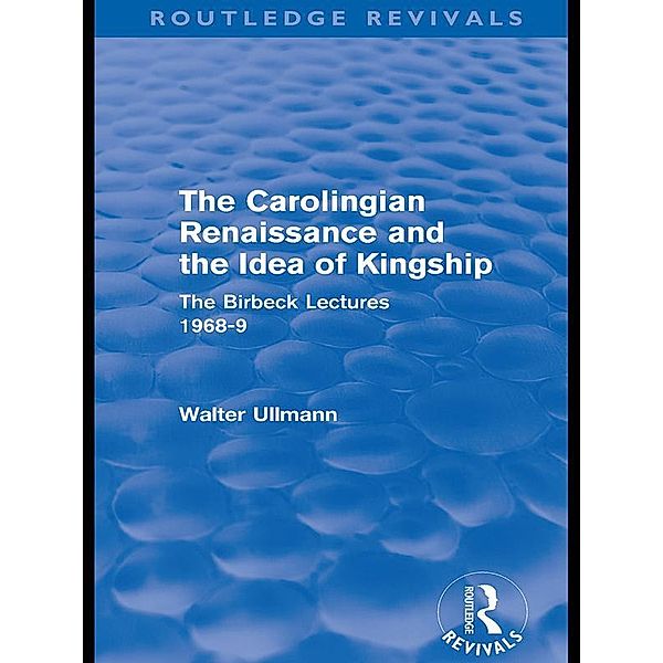 The Carolingian Renaissance and the Idea of Kingship (Routledge Revivals), Walter Ullmann