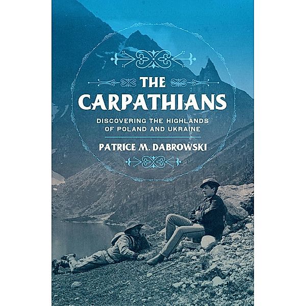 The Carpathians / NIU Series in Slavic, East European, and Eurasian Studies, Patrice M. Dabrowski