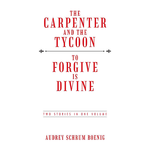 The Carpenter and the Tycoon/To Forgive Is Divine, Audrey Schrum Boenig