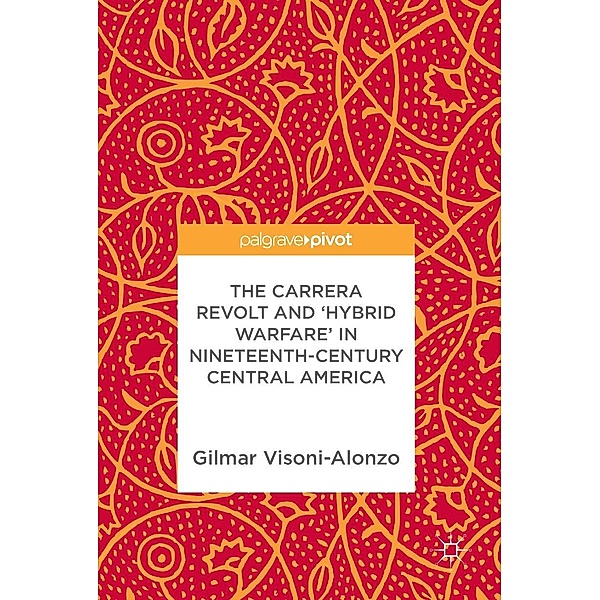 The Carrera Revolt and 'Hybrid Warfare' in Nineteenth-Century Central America / Progress in Mathematics, Gilmar Visoni-Alonzo