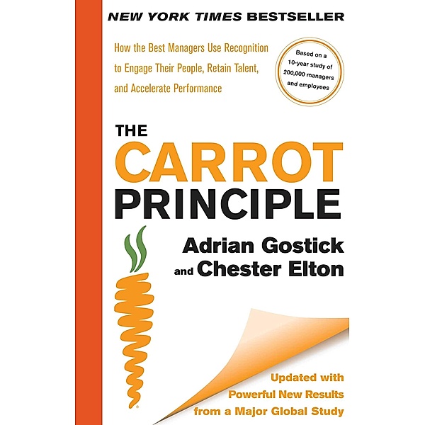 The Carrot Principle: How the Best Managers Use Recognition to Engage Their People, Retain Talent, and Accelerate Performance [Updated & Rev, Adrian Gostick, Chester Elton