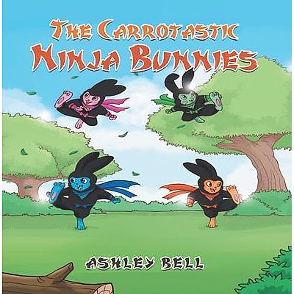 The Carrotastic Ninja Bunnies / Writers Branding LLC, Ashley Bell
