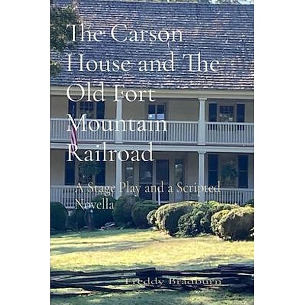 The Carson House and The Old Fort Mountain Railroad / freddy bradburn susan yergler, Freddy Bradburn