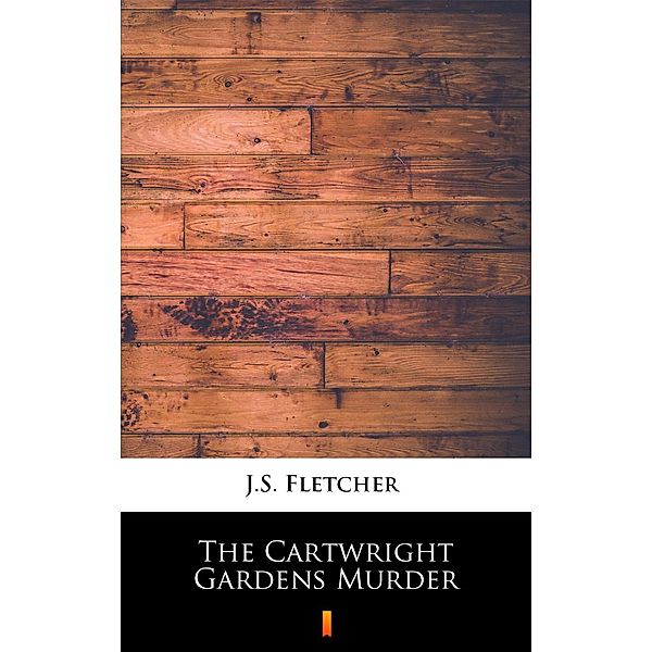 The Cartwright Gardens Murder, J. S. Fletcher