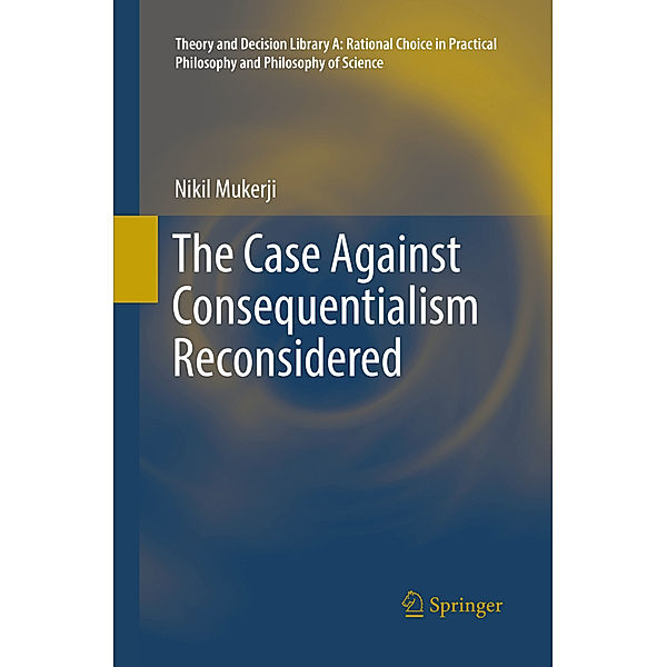 The Case Against Consequentialism Reconsidered, Nikil Mukerji