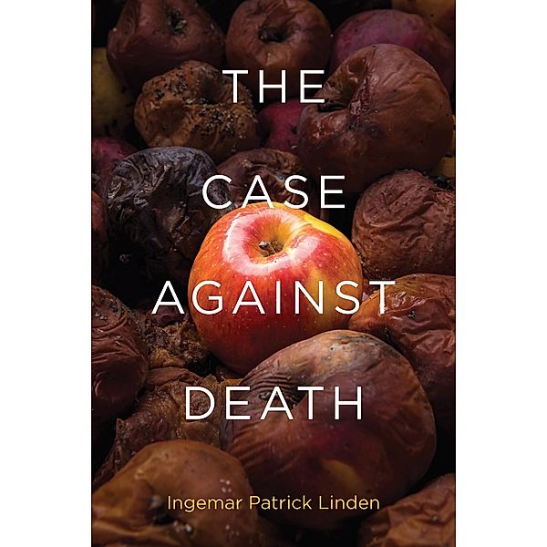 The Case against Death / Basic Bioethics, Ingemar Patrick Linden