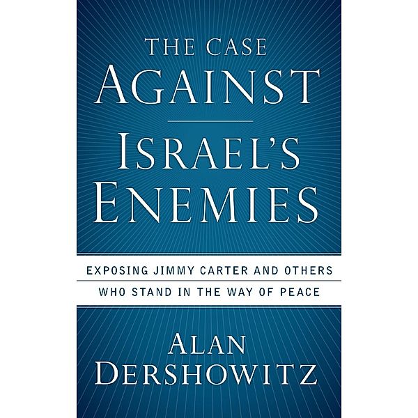 The Case Against Israel's Enemies, Alan Dershowitz