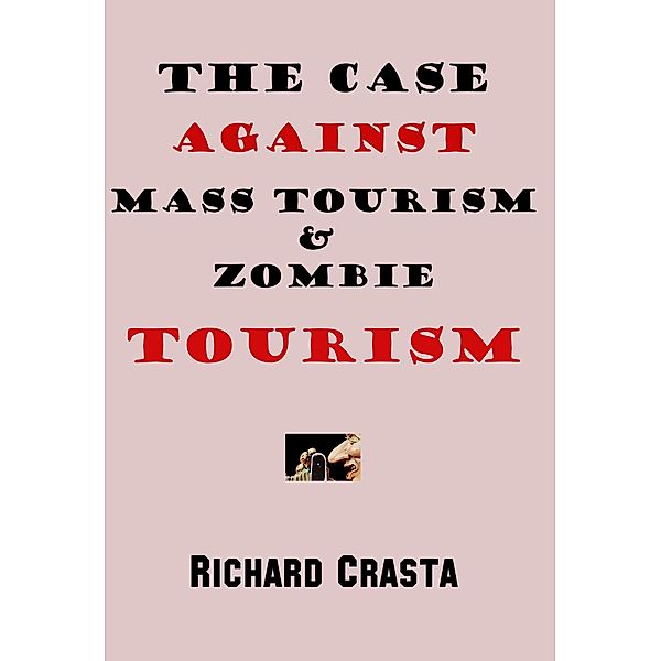 The Case Against Mass Tourism and Zombie Tourism, Richard Crasta