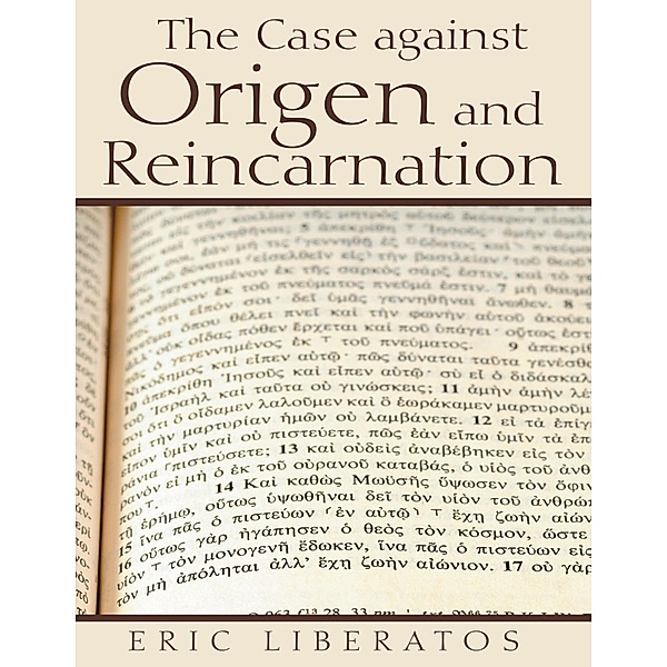 The Case Against Origen and Reincarnation, Eric Liberatos