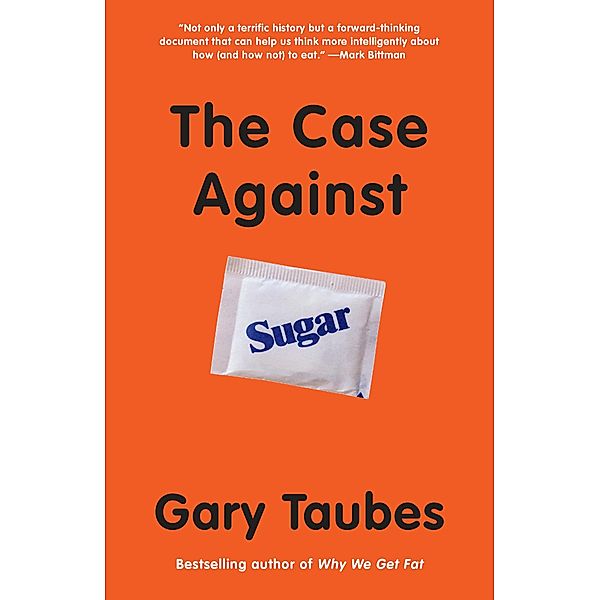 The Case Against Sugar, Gary Taubes