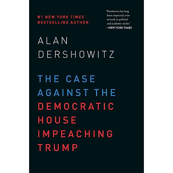 The Case Against the Democratic House Impeaching Trump, Alan Dershowitz