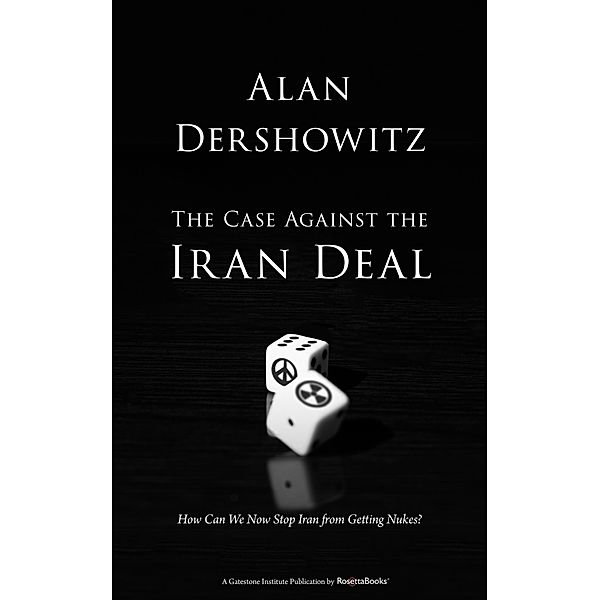 The Case Against the Iran Deal, Alan Dershowitz