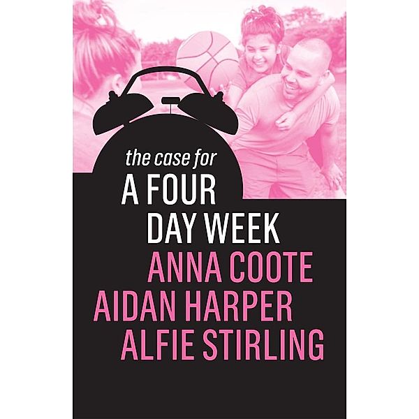 The Case for a Four Day Week, Anna Coote, Aidan Harper, Alfie Stirling