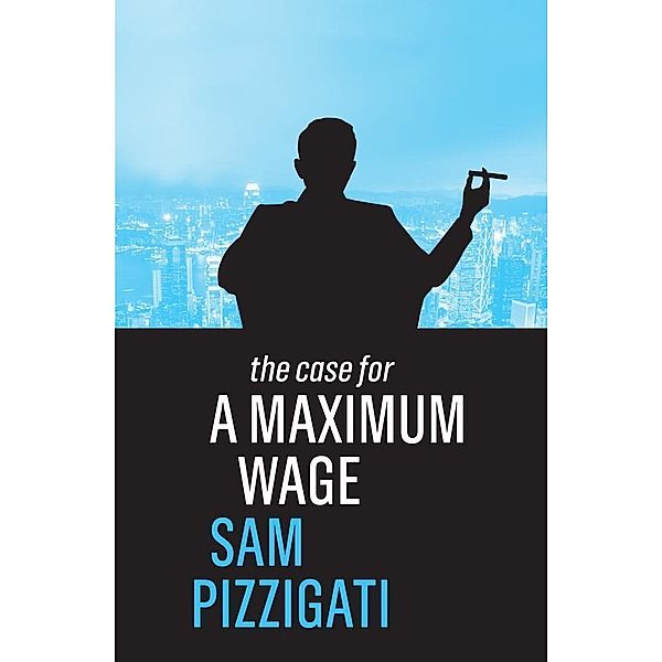 The Case for a Maximum Wage, Sam Pizzigati