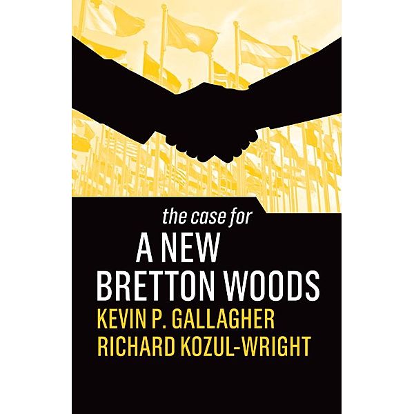 The Case for a New Bretton Woods / The Case for, Kevin P. Gallagher, Richard Kozul-Wright