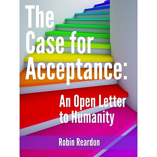 The Case for Acceptance: An Open Letter to Humanity, Robin Reardon