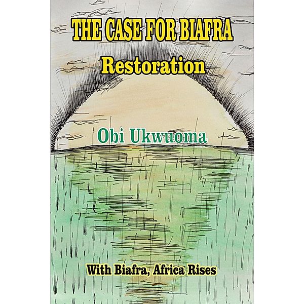 The Case For Biafra Restoration, Obi Ukwuoma