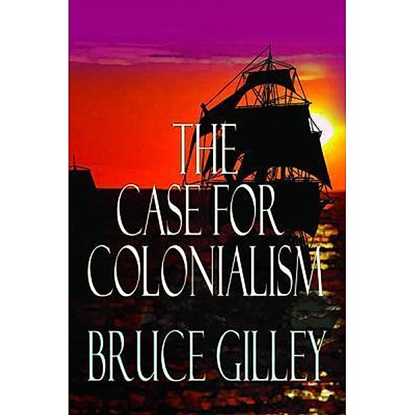 The Case for Colonialism, Bruce Gilley