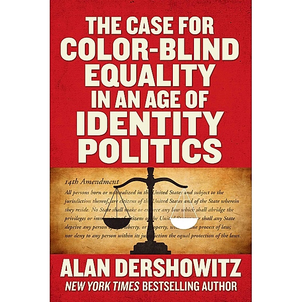 The Case for Color-Blind Equality in an Age of Identity Politics, Alan Dershowitz