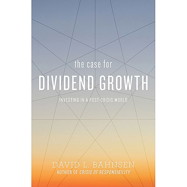 The Case for Dividend Growth: Investing in a Post-Crisis World, David L. Bahnsen