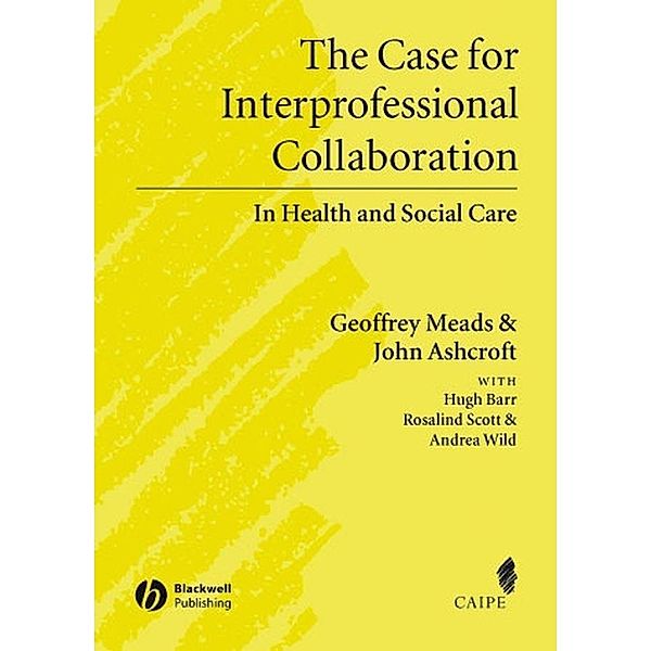 The Case for Interprofessional Collaboration / Promoting Partnership for Health, Geoffrey Meads, John Ashcroft, Hugh Barr, Rosalind Scott, andrea Wild