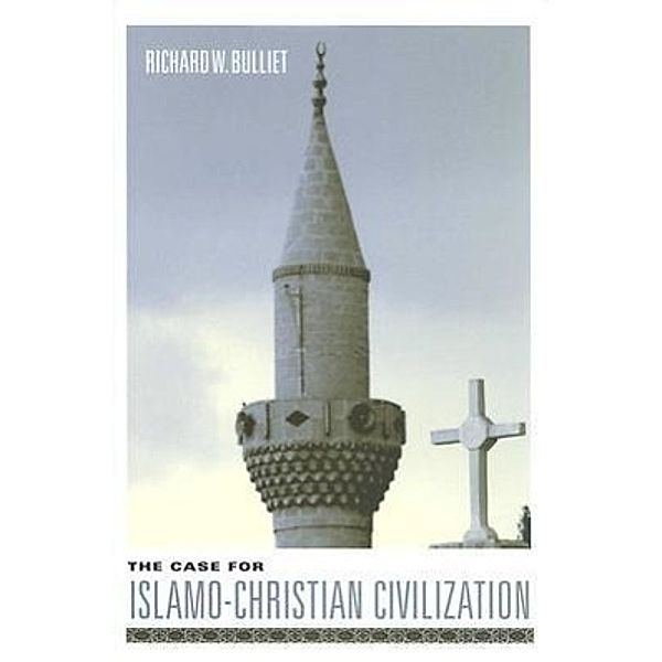 The Case for Islamo-Christian Civilization, Richard W. Bulliet