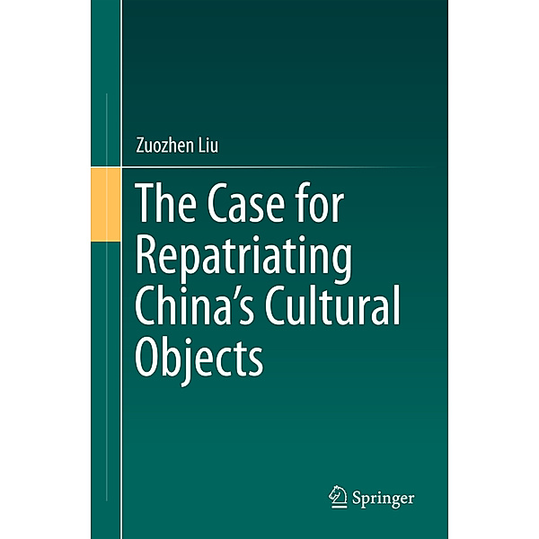 The Case for Repatriating China's Cultural Objects, Zuozhen Liu